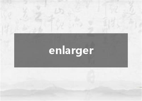 enlarger是什么意思