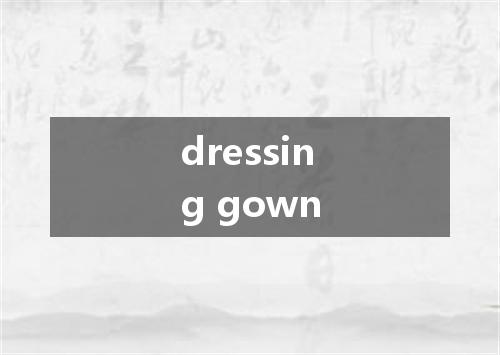 dressing gown是什么意思