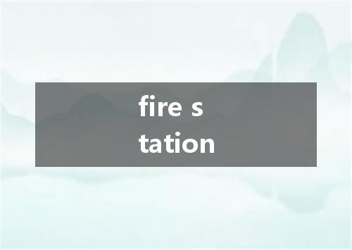 fire station是什么意思