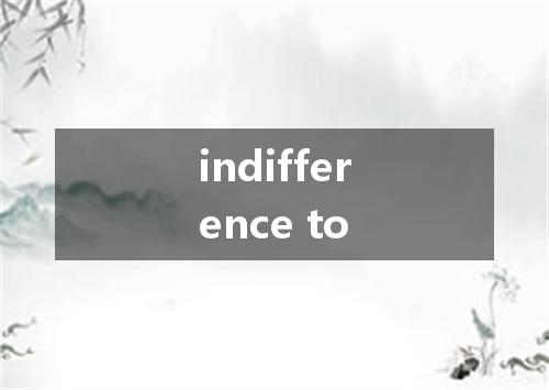 indifference to是什么意思