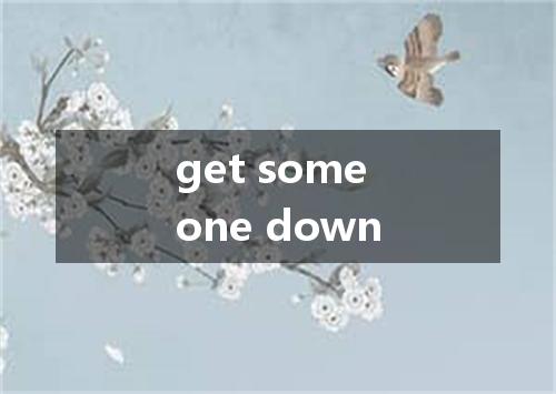 get someone down是什么意思