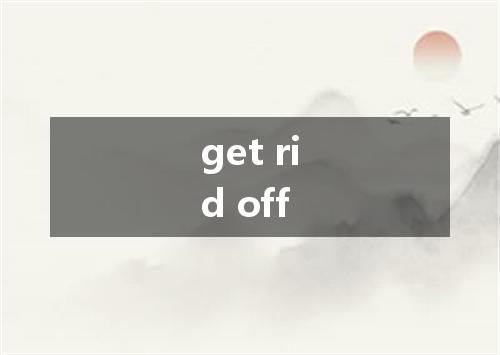 get rid off是什么意思