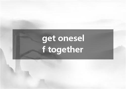 get oneself together是什么意思