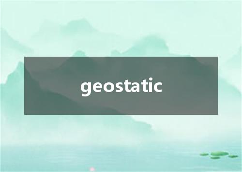 geostatic是什么意思