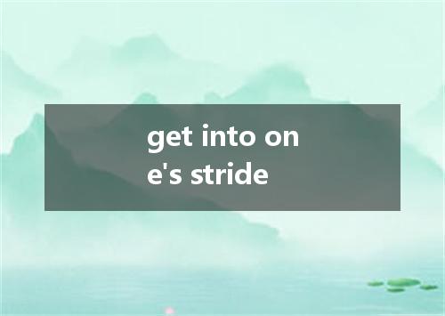 get into one's stride是什么意思
