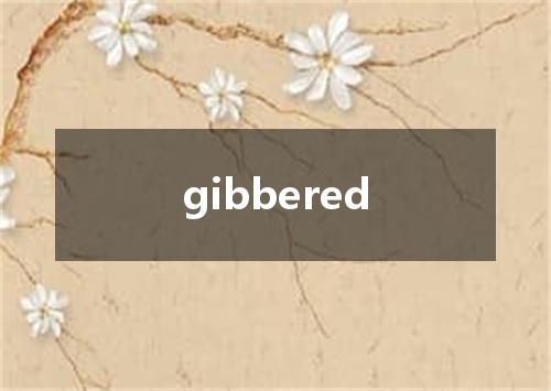 gibbered是什么意思