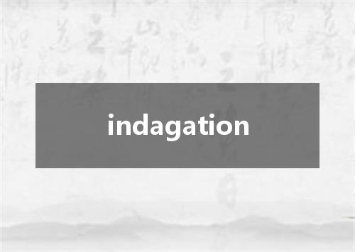 indagation是什么意思