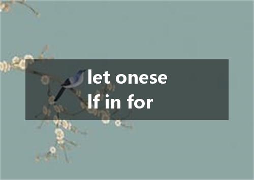 let oneself in for是什么意思