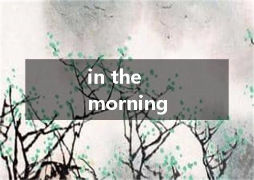 in the morning是什么意思