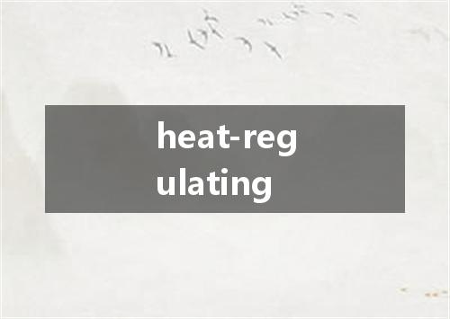 heat-regulating是什么意思