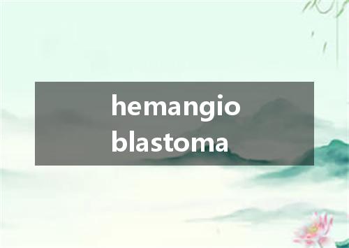 hemangioblastoma是什么意思