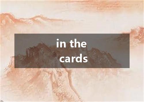 in the cards是什么意思