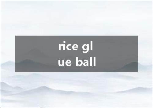rice glue ball是什么意思