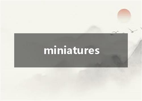 miniatures是什么意思