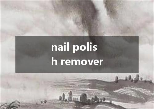 nail polish remover是什么意思