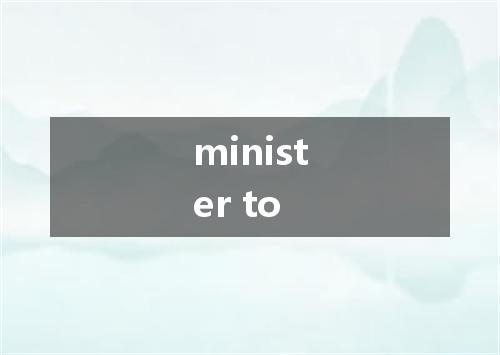minister to是什么意思