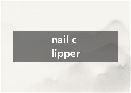 nail clipper是什么意思