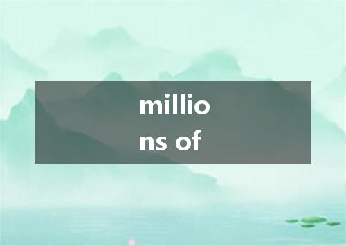 millions of是什么意思