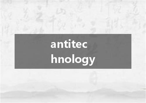 antitechnology是什么意思