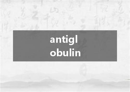 antiglobulin是什么意思