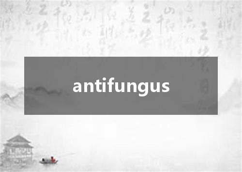 antifungus是什么意思
