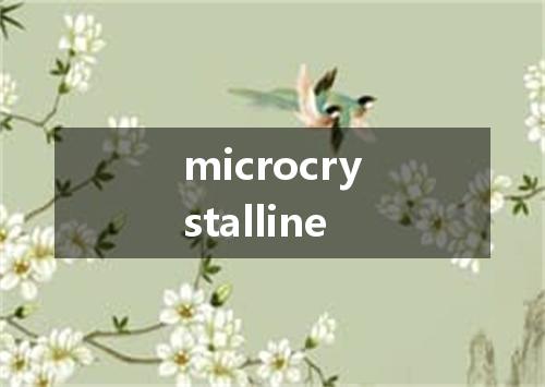 microcrystalline是什么意思