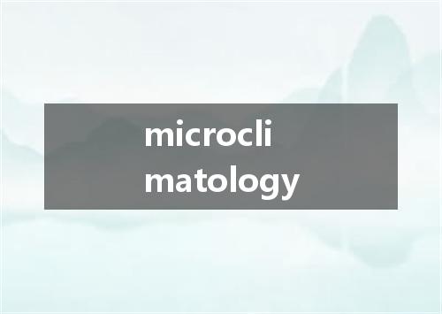 microclimatology是什么意思
