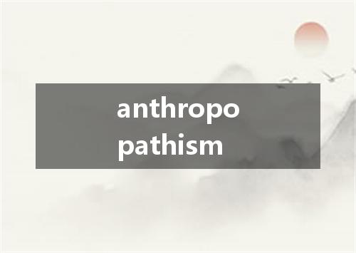 anthropopathism是什么意思