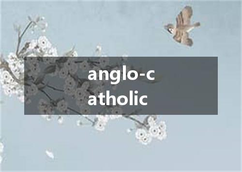 anglo-catholic是什么意思
