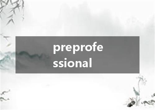 preprofessional是什么意思