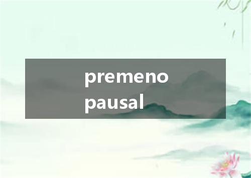 premenopausal是什么意思