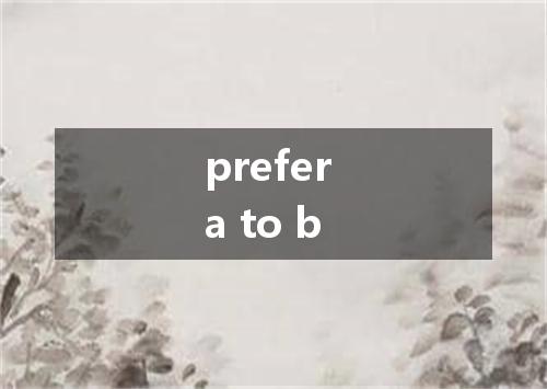 prefer a to b是什么意思