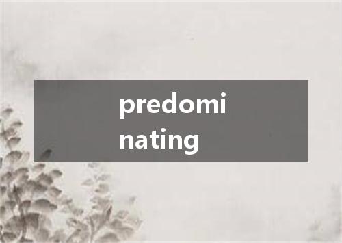 predominating是什么意思