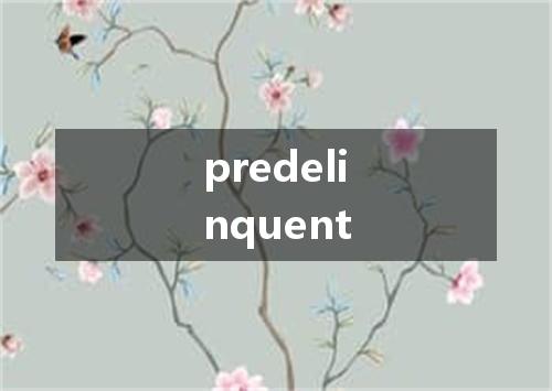 predelinquent是什么意思