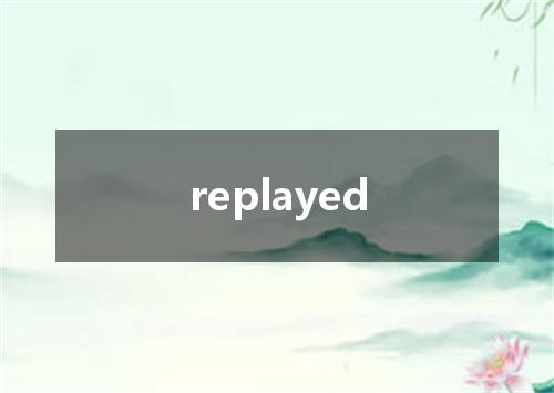 replayed是什么意思