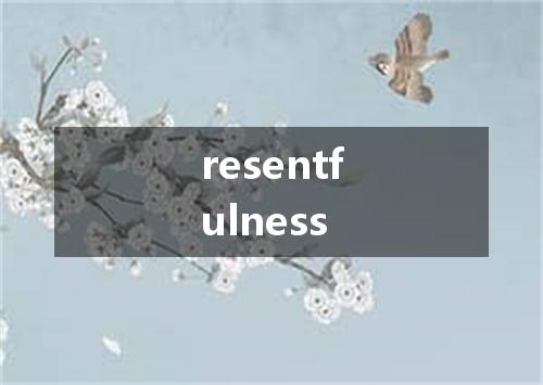 resentfulness是什么意思