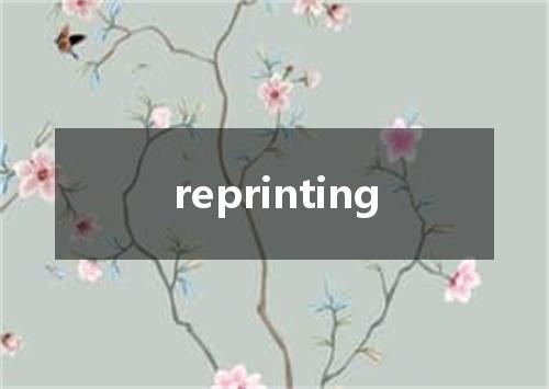 reprinting是什么意思