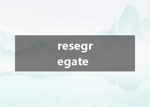 resegregate是什么意思