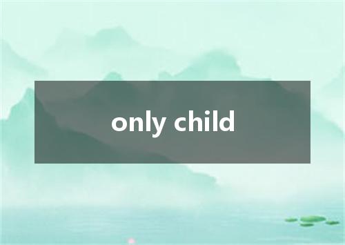 only child是什么意思