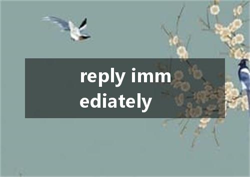 reply immediately是什么意思