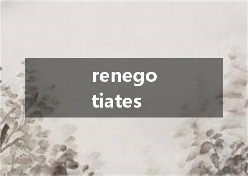 renegotiates是什么意思
