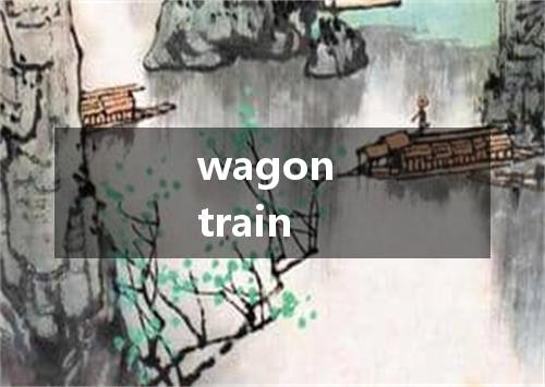 wagon train是什么意思