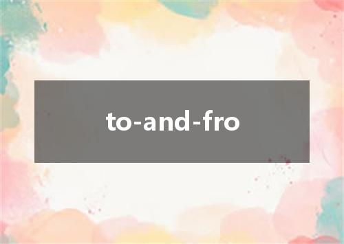 to-and-fro是什么意思