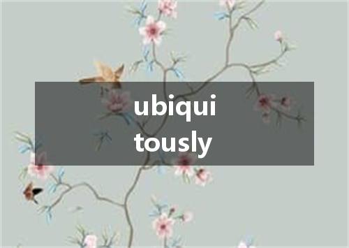 ubiquitously是什么意思