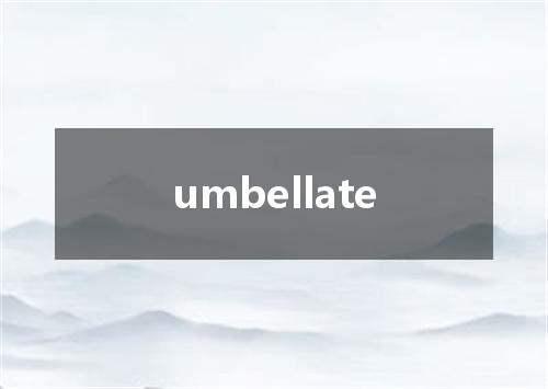 umbellate是什么意思