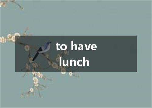 to have lunch是什么意思