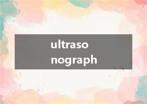 ultrasonograph是什么意思