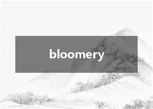 bloomery是什么意思
