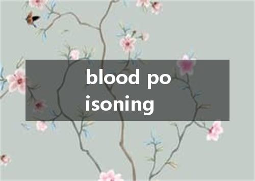 blood poisoning是什么意思