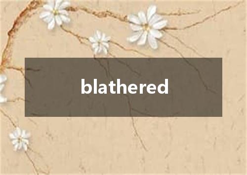 blathered是什么意思